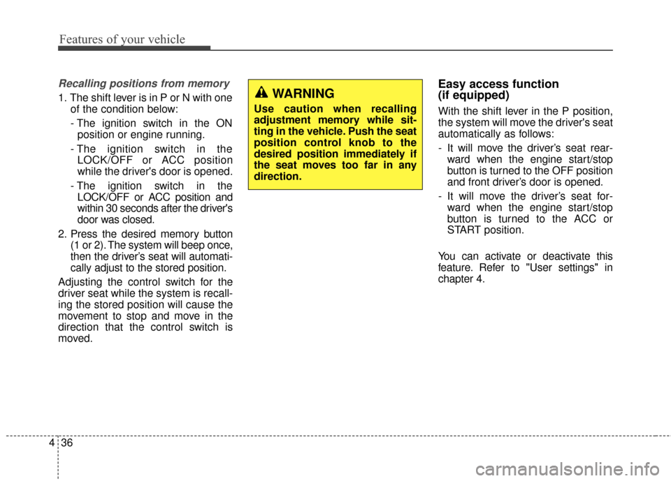 KIA Optima Hybrid 2014 3.G Owners Manual Features of your vehicle
36
4
Recalling positions from memory
1. The shift lever is in P or N with one
of the condition below:
- The ignition switch in the ON position or engine running.
- The ignitio
