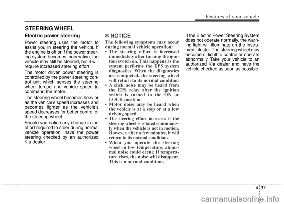 KIA Optima Hybrid 2014 3.G Owners Manual 437
Features of your vehicle
Electric power steering
Power steering uses the motor to
assist you in steering the vehicle. If
the engine is off or if the power steer-
ing system becomes inoperative, th KIA Optima Hybrid 2014 3.G Owners Manual 437
Features of your vehicle
Electric power steering
Power steering uses the motor to
assist you in steering the vehicle. If
the engine is off or if the power steer-
ing system becomes inoperative, th