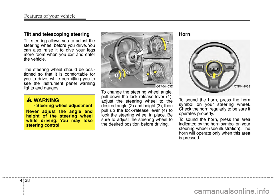 KIA Optima Hybrid 2014 3.G Owners Manual Features of your vehicle
38
4
Tilt and telescoping steering
Tilt steering allows you to adjust the
steering wheel before you drive. You
can also raise it to give your legs
more room when you exit and 