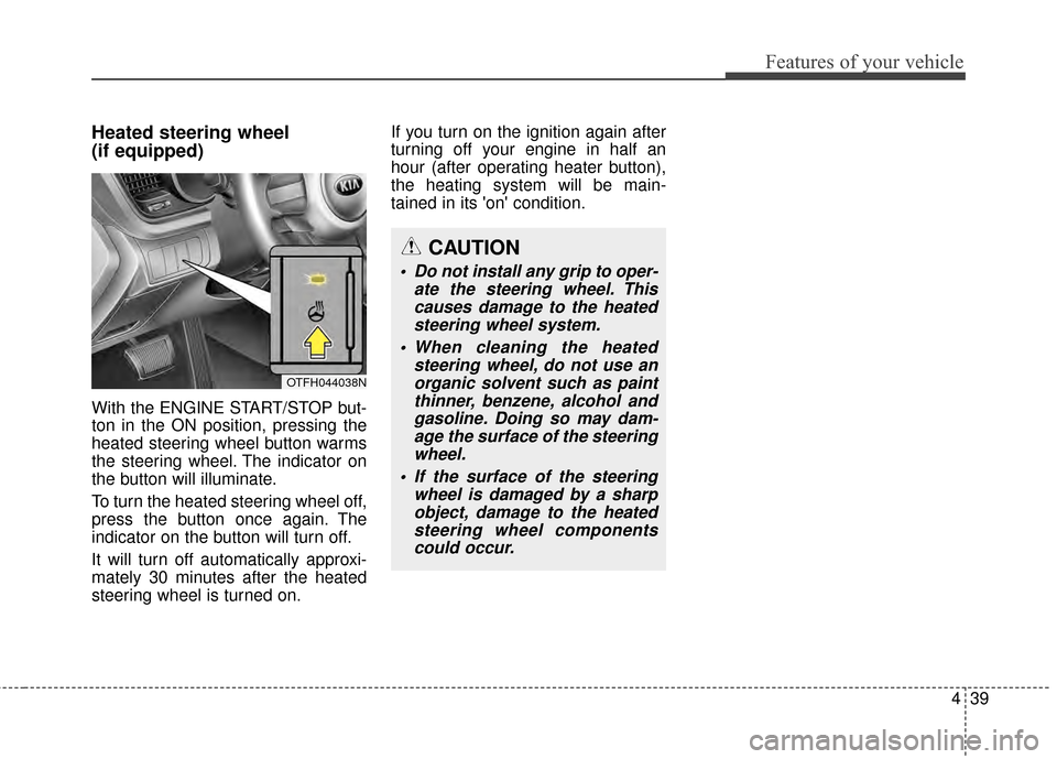 KIA Optima Hybrid 2014 3.G User Guide 439
Features of your vehicle
Heated steering wheel
(if equipped)
With the ENGINE START/STOP but-
ton in the ON position, pressing the
heated steering wheel button warms
the steering wheel. The indica KIA Optima Hybrid 2014 3.G User Guide 439
Features of your vehicle
Heated steering wheel
(if equipped)
With the ENGINE START/STOP but-
ton in the ON position, pressing the
heated steering wheel button warms
the steering wheel. The indica