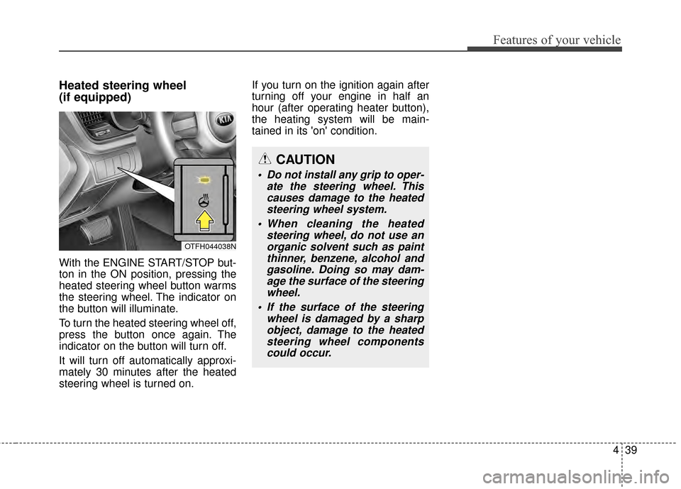 KIA Optima Hybrid 2014 3.G Owners Manual 439
Features of your vehicle
Heated steering wheel 
(if equipped)
With the ENGINE START/STOP but-
ton in the ON position, pressing the
heated steering wheel button warms
the steering wheel. The indica