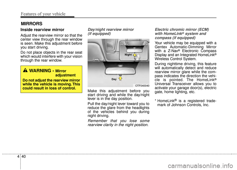 KIA Optima Hybrid 2014 3.G Owners Manual Features of your vehicle
40
4
Inside rearview mirror
Adjust the rearview mirror so that the
center view through the rear window
is seen. Make this adjustment before
you start driving.
Do not place obj