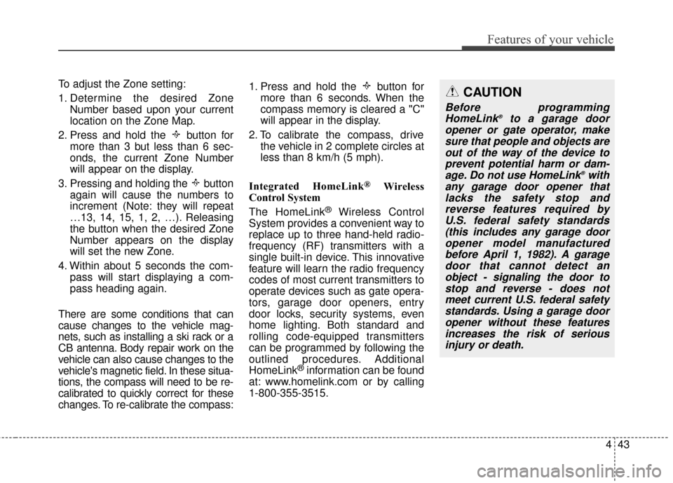 KIA Optima Hybrid 2014 3.G Owners Manual 443
Features of your vehicle
To adjust the Zone setting:
1. Determine the desired ZoneNumber based upon your current
location on the Zone Map.
2. Press and hold the  button for more than 3 but less th