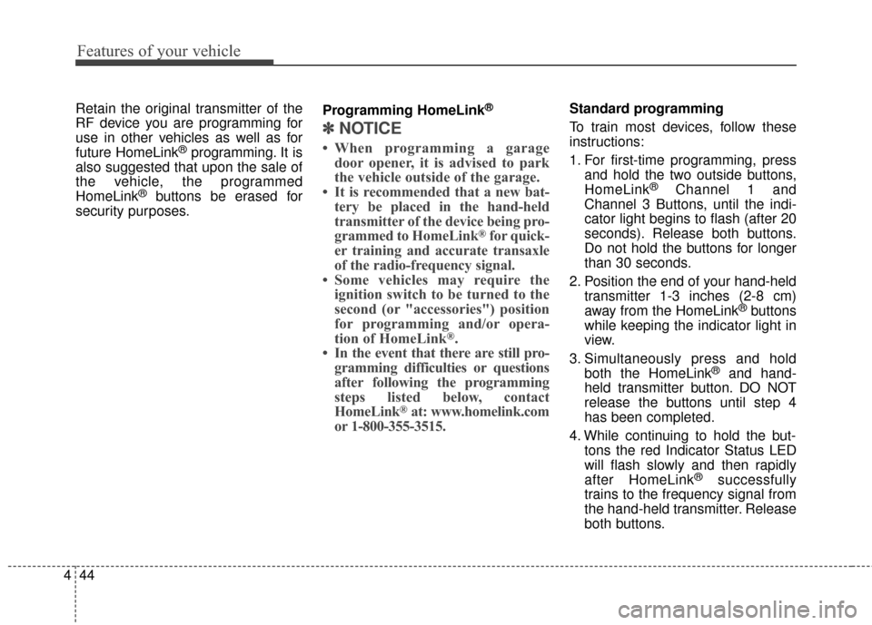 KIA Optima Hybrid 2014 3.G Owners Manual Features of your vehicle
44
4
Retain the original transmitter of the
RF device you are programming for
use in other vehicles as well as for
future HomeLink
®programming. It is
also suggested that upo