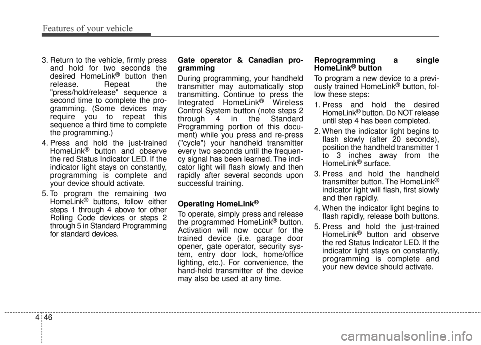 KIA Optima Hybrid 2014 3.G Owners Manual Features of your vehicle
46
4
3. Return to the vehicle, firmly press
and hold for two seconds the
desired HomeLink
®button then
release. Repeat the
"press/hold/release" sequence a
second time to comp