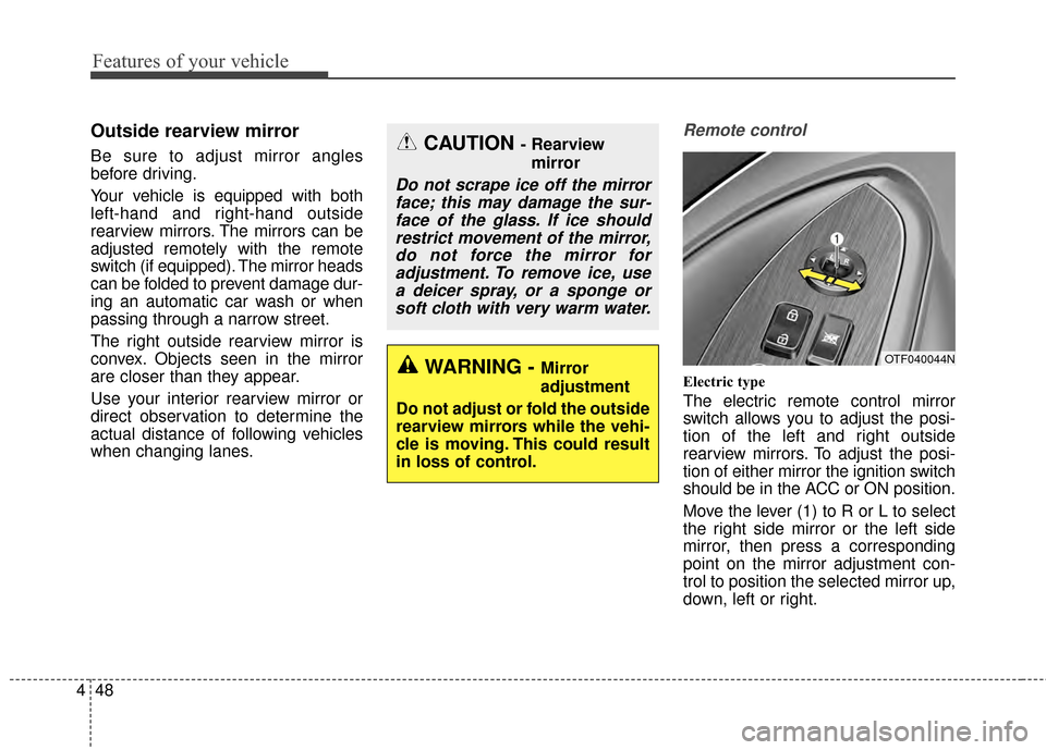 KIA Optima Hybrid 2014 3.G Owners Manual Features of your vehicle
48
4
Outside rearview mirror  
Be sure to adjust mirror angles
before driving.
Your vehicle is equipped with both
left-hand and right-hand outside
rearview mirrors. The mirror