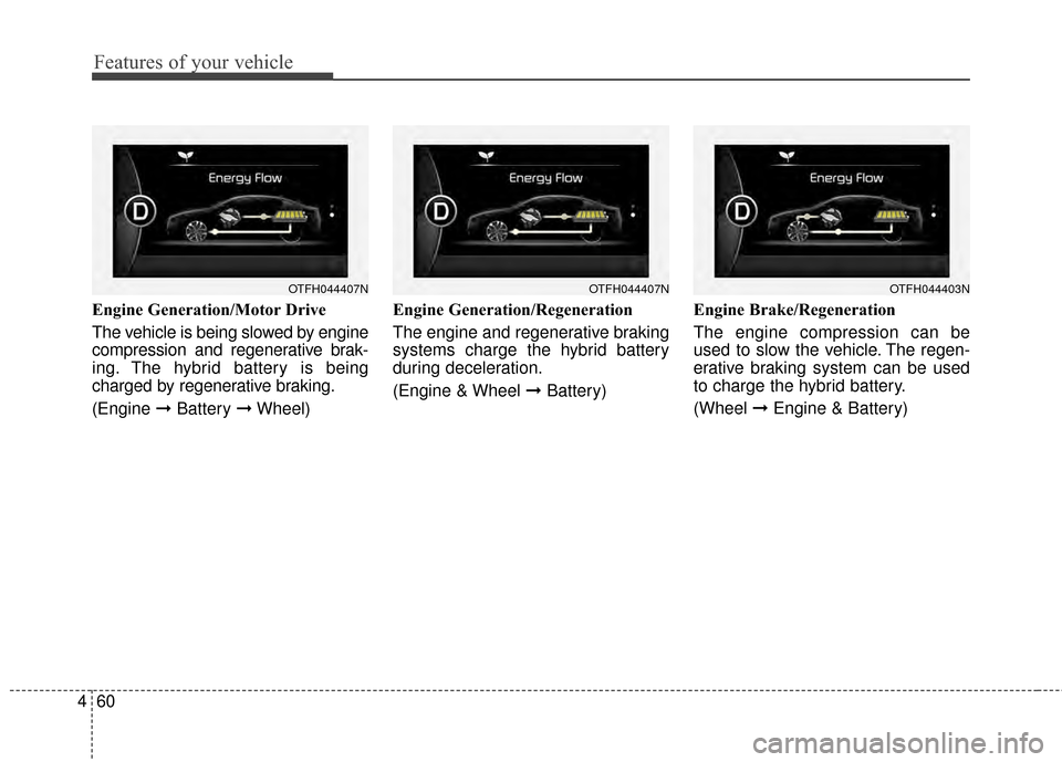 KIA Optima Hybrid 2014 3.G Owners Manual Features of your vehicle
60
4
Engine Generation/Motor Drive
The vehicle is being slowed by engine
compression and regenerative brak-
ing. The hybrid battery is being
charged by regenerative braking.
( KIA Optima Hybrid 2014 3.G Owners Manual Features of your vehicle
60
4
Engine Generation/Motor Drive
The vehicle is being slowed by engine
compression and regenerative brak-
ing. The hybrid battery is being
charged by regenerative braking.
(