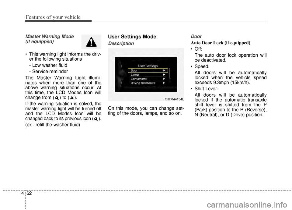 KIA Optima Hybrid 2014 3.G Owners Manual Features of your vehicle
62
4
Master Warning  Mode 
(if equipped)
 This warning light informs the driv- er the following situations
- Low washer fluid
- Service reminder
The Master Warning Light illum