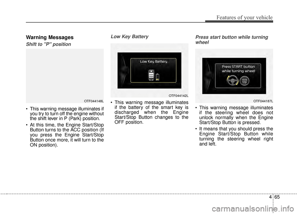 KIA Optima Hybrid 2014 3.G Owners Manual 465
Features of your vehicle
Warning Messages
Shift to "P" position
 This warning message illuminates ifyou try to turn off the engine without
the shift lever in P (Park) position.
 At this time, the 