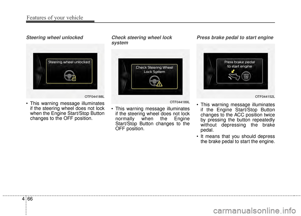 KIA Optima Hybrid 2014 3.G Owners Manual Features of your vehicle
66
4
Steering wheel unlocked 
 This warning message illuminates
if the steering wheel does not lock
when the Engine Start/Stop Button
changes to the OFF position.
Check steeri