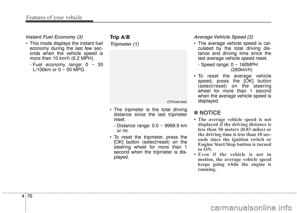 KIA Optima Hybrid 2014 3.G Owners Manual Features of your vehicle
76
4
Instant Fuel Economy (3)
 This mode displays the instant fuel
economy during the last few sec-
onds when the vehicle speed is
more than 10 km/h (6.2 MPH).
- Fuel economy 