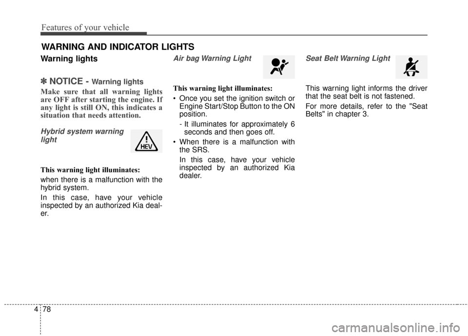 KIA Optima Hybrid 2014 3.G Owners Guide Features of your vehicle
78
4
Warning lights
✽
✽
NOTICE - Warning lights
Make sure that all warning lights
are OFF after starting the engine. If
any light is still ON, this indicates a
situation t KIA Optima Hybrid 2014 3.G Owners Guide Features of your vehicle
78
4
Warning lights
✽
✽
NOTICE - Warning lights
Make sure that all warning lights
are OFF after starting the engine. If
any light is still ON, this indicates a
situation t