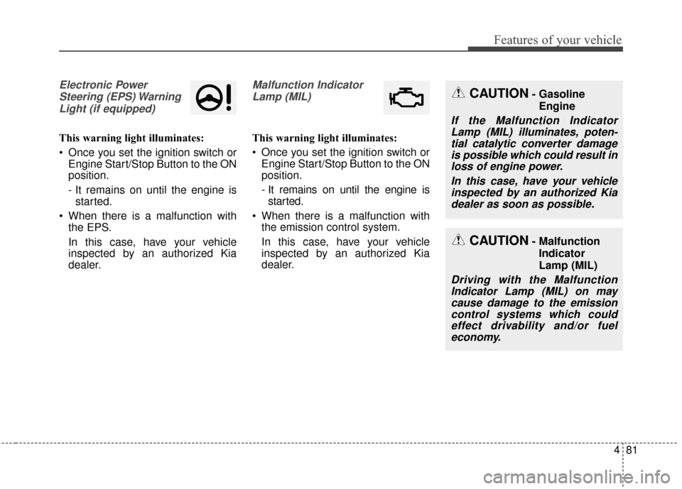 KIA Optima Hybrid 2014 3.G Owners Manual 481
Features of your vehicle
Electronic PowerSteering (EPS) WarningLight (if equipped)
This warning light illuminates:
 Once you set the ignition switch or Engine Start/Stop Button to the ON
position.