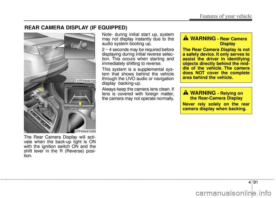 KIA Optima Hybrid 2014 3.G Owners Manual 491
Features of your vehicle
The Rear Camera Display will acti-
vate when the back-up light is ON
with the ignition switch ON and the
shift lever in the R (Reverse) posi-
tion.Note- during initial sta