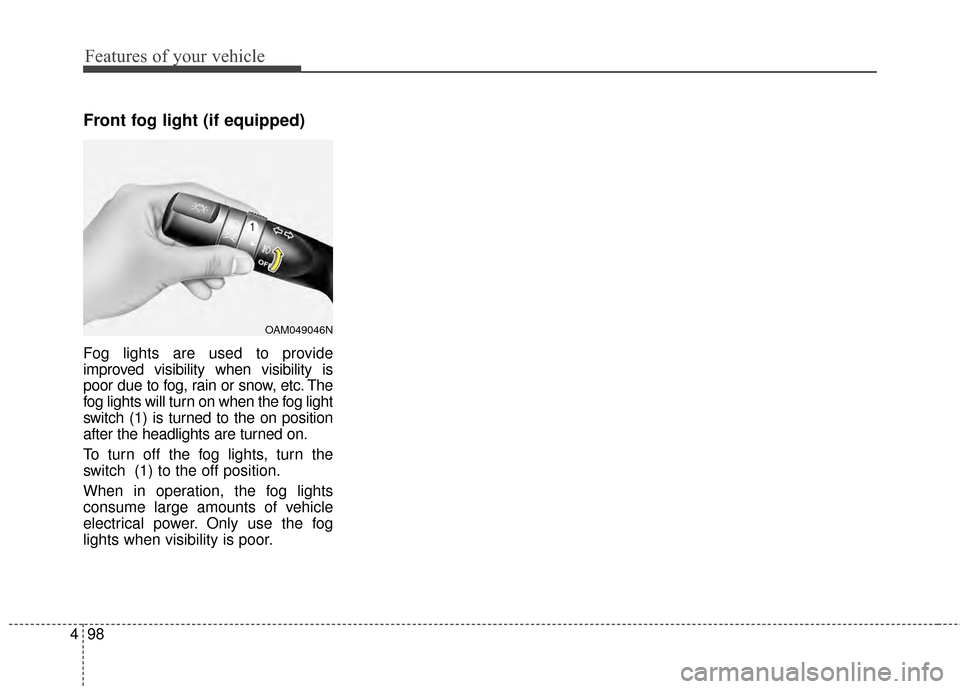 KIA Optima Hybrid 2014 3.G Owners Manual Features of your vehicle
98
4
Front fog light (if equipped)
Fog lights are used to provide
improved visibility when visibility is
poor due to fog, rain or snow, etc. The
fog lights will turn on when t