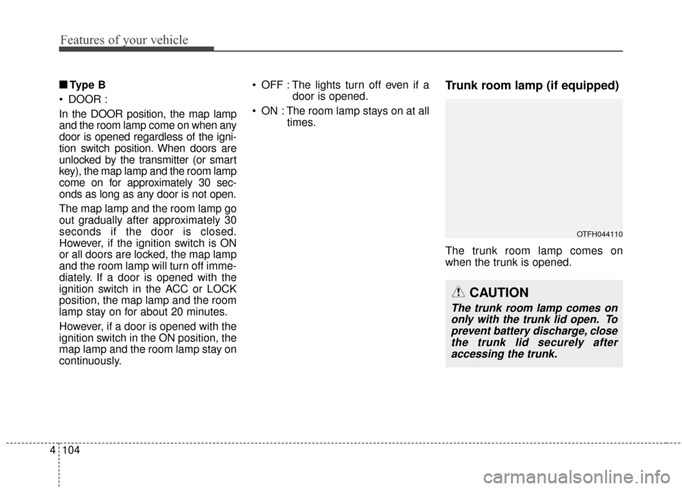 KIA Optima Hybrid 2014 3.G Owners Manual Features of your vehicle
104
4
■
■
Ty p e  B
 DOOR :
In the DOOR position, the map lamp
and the room lamp come on when any
door is opened regardless of the igni-
tion switch position. When doors a