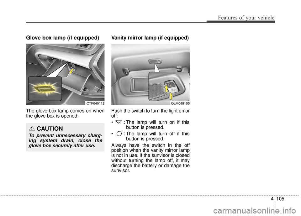 KIA Optima Hybrid 2014 3.G Owners Manual 4105
Features of your vehicle
Glove box lamp (if equipped)
The glove box lamp comes on when
the glove box is opened.
Vanity mirror lamp (if equipped)
Push the switch to turn the light on or
off.
 : Th