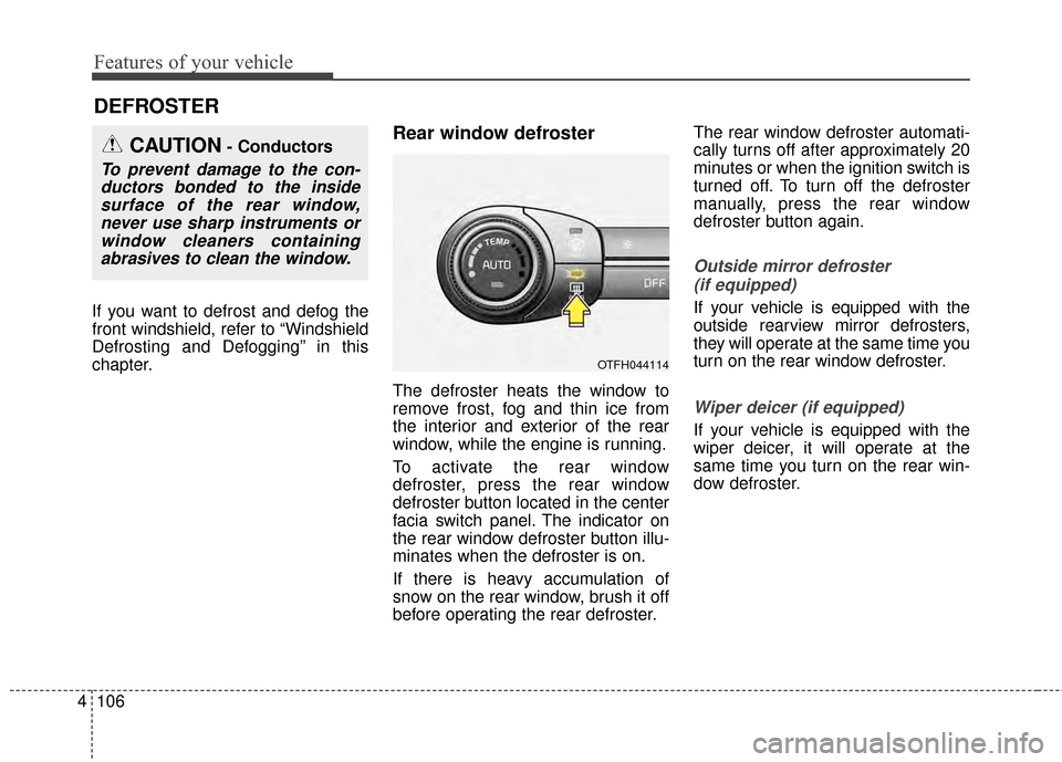 KIA Optima Hybrid 2014 3.G User Guide Features of your vehicle
106
4
DEFROSTER 
If you want to defrost and defog the
front windshield, refer to “Windshield
Defrosting and Defogging” in this
chapter.
Rear window defroster
The defroster