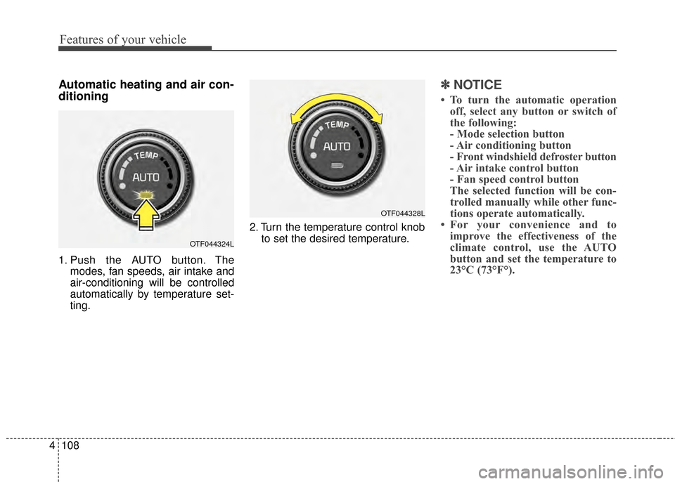 KIA Optima Hybrid 2014 3.G Owners Manual Features of your vehicle
108
4
Automatic heating and air con-
ditioning
1. Push the AUTO button. The
modes, fan speeds, air intake and
air-conditioning will be controlled
automatically by temperature 