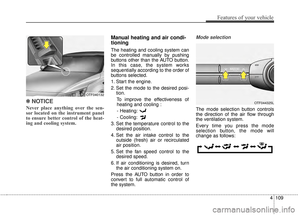 KIA Optima Hybrid 2014 3.G User Guide 4109
Features of your vehicle
✽
✽NOTICE
Never place anything over the sen-
sor located on the instrument panel
to ensure better control of the heat-
ing and cooling system.  
Manual heating and ai