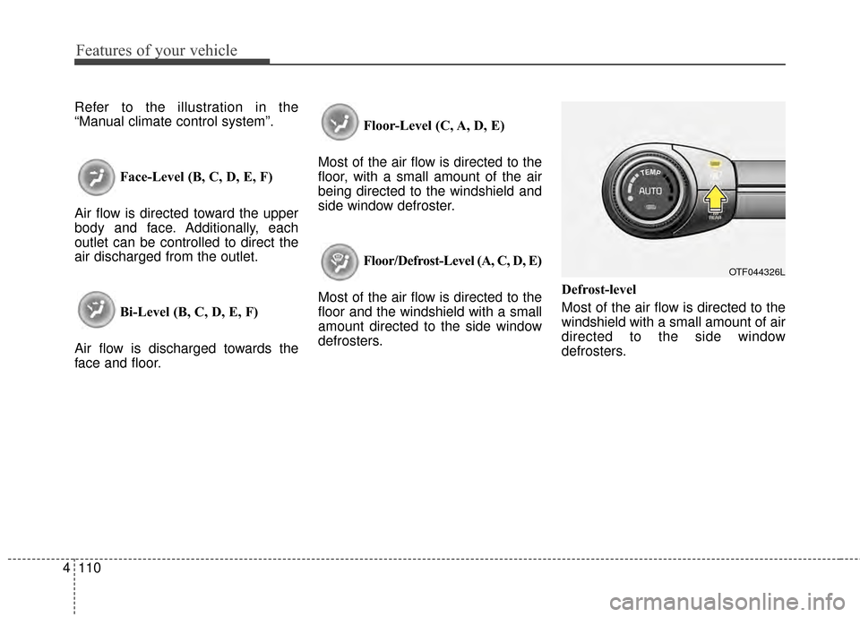 KIA Optima Hybrid 2014 3.G Owners Manual Features of your vehicle
110
4
Refer to the illustration in the
“Manual climate control system”.
Face-Level (B, C, D, E, F)
Air flow is directed toward the upper
body and face. Additionally, each
