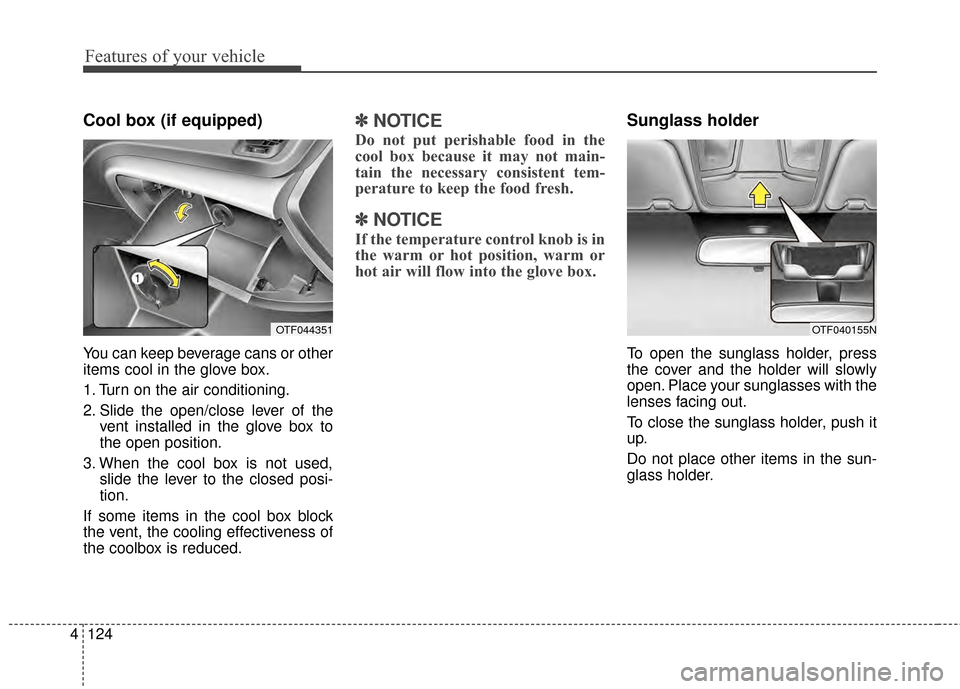 KIA Optima Hybrid 2014 3.G Owners Manual Features of your vehicle
124
4
Cool box (if equipped)
You can keep beverage cans or other
items cool in the glove box.
1. Turn on the air conditioning.
2. Slide the open/close lever of the
vent instal