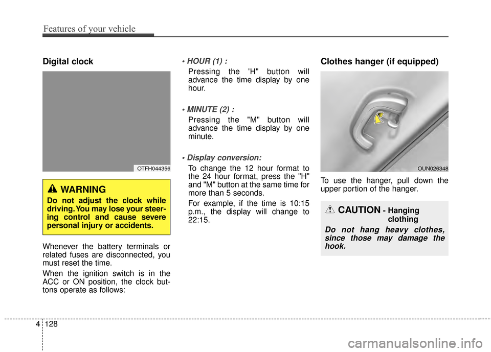 KIA Optima Hybrid 2014 3.G Owners Manual Features of your vehicle
128
4
Digital clock
Whenever the battery terminals or
related fuses are disconnected, you
must reset the time.
When the ignition switch is in the
ACC or ON position, the clock