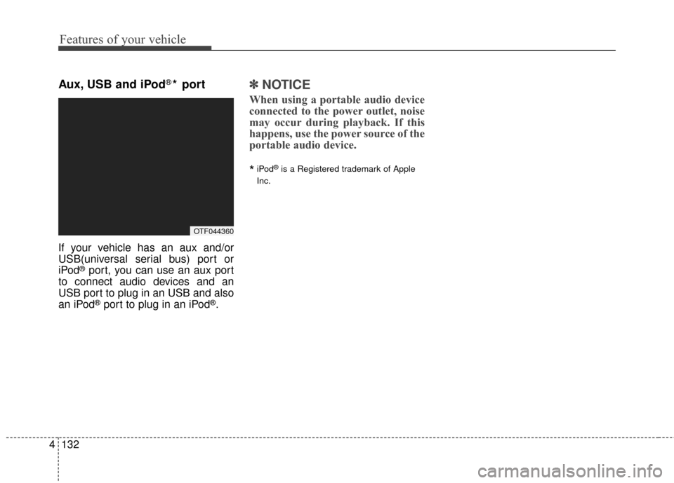 KIA Optima Hybrid 2014 3.G Owners Manual Features of your vehicle
132
4
Aux, USB and iPod®* port
If your vehicle has an aux and/or
USB(universal serial bus) port or
iPod
®port, you can use an aux port
to connect audio devices and an
USB po