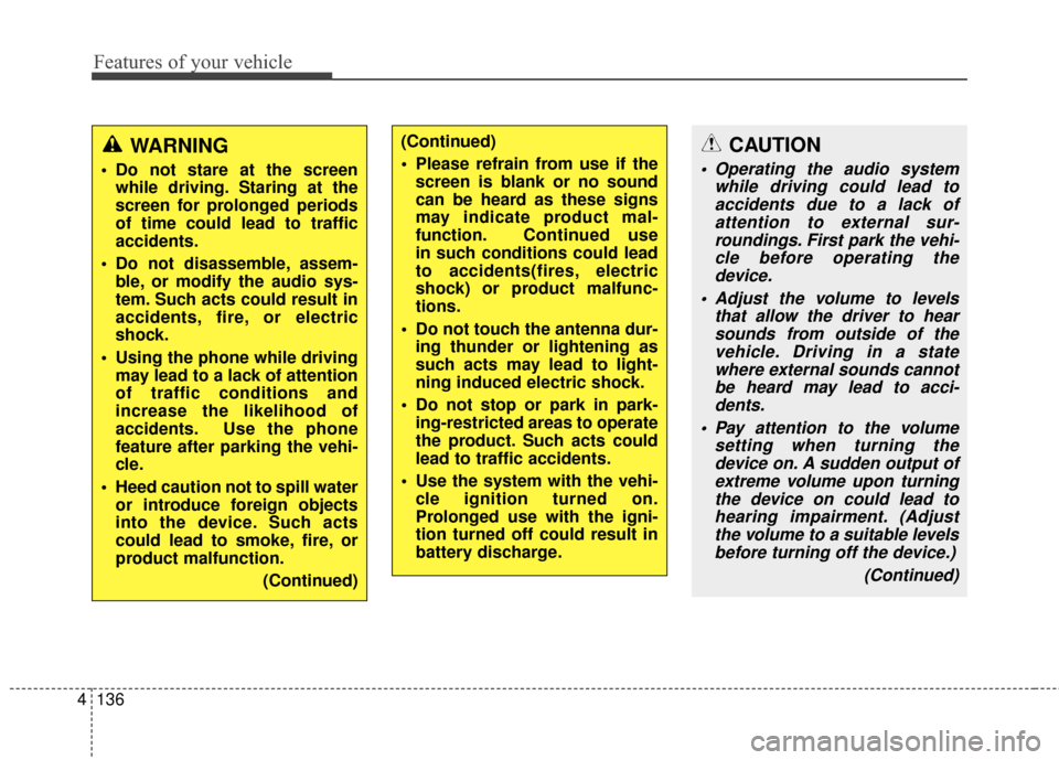 KIA Optima Hybrid 2014 3.G Owners Manual Features of your vehicle
136
4
CAUTION
 Operating the audio system
while driving could lead toaccidents due to a lack ofattention to external sur-roundings. First park the vehi-cle before operating th