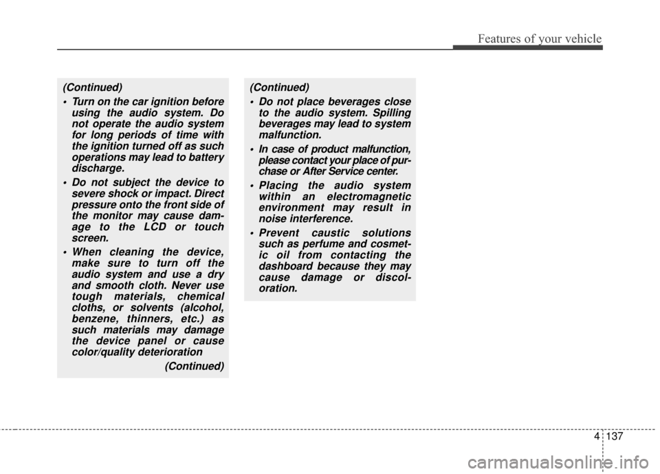KIA Optima Hybrid 2014 3.G Owners Manual 4137
Features of your vehicle
(Continued) Turn on the car ignition before using the audio system. Donot operate the audio systemfor long periods of time withthe ignition turned off as suchoperations m