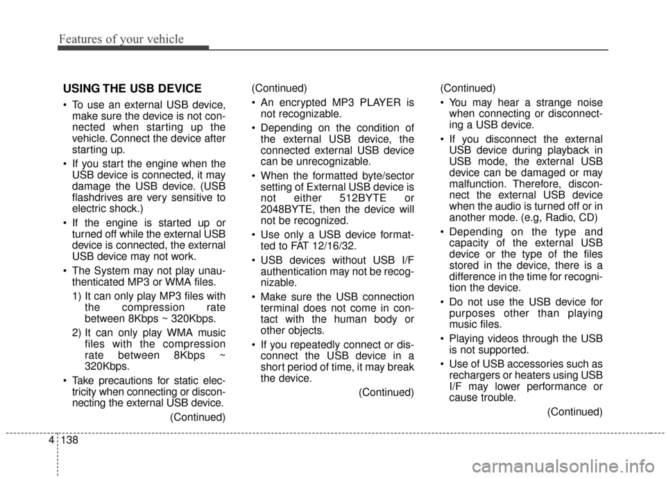 KIA Optima Hybrid 2014 3.G Owners Manual Features of your vehicle
138
4
USING THE USB DEVICE
 To use an external USB device,
make sure the device is not con-
nected when starting up the
vehicle. Connect the device after
starting up.
 If you 