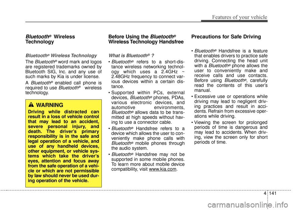 KIA Optima Hybrid 2014 3.G Owners Manual 4141
Features of your vehicle
Bluetooth®Wireless
Technology
Bluetooth®Wireless Technology
The Bluetooth®word mark and logos
are registered trademarks owned by
Bluetooth SIG, lnc. and any use of
suc