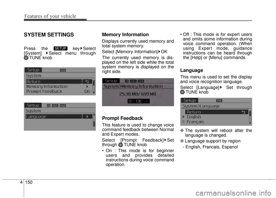 KIA Optima Hybrid 2014 3.G Owners Manual Features of your vehicle
150
4
SYSTEM SETTINGS
Press the  key Select
[System]  Select menu through 
TUNE knob
Memory Information
Displays currently used memory and
total system memory.
Select [Memory 