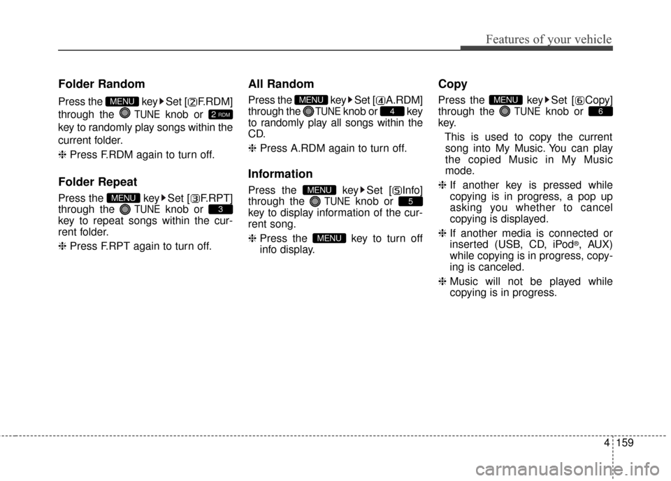 KIA Optima Hybrid 2014 3.G Owners Manual 4159
Features of your vehicle
Folder Random
Press the  key Set [ F.RDM]
through the 
TUNEknob or 
key to randomly play songs within the
current folder.
❈  Press F.RDM again to turn off.
Folder Repea