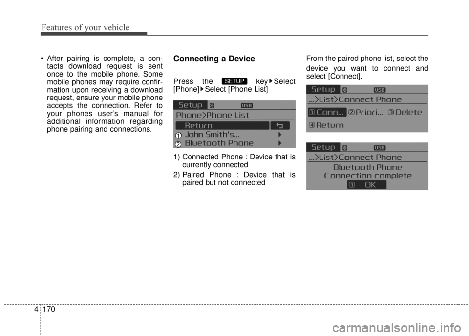 KIA Optima Hybrid 2014 3.G Owners Manual Features of your vehicle
170
4
 After pairing is complete, a con-
tacts download request is sent
once to the mobile phone. Some
mobile phones may require confir-
mation upon receiving a download
reque