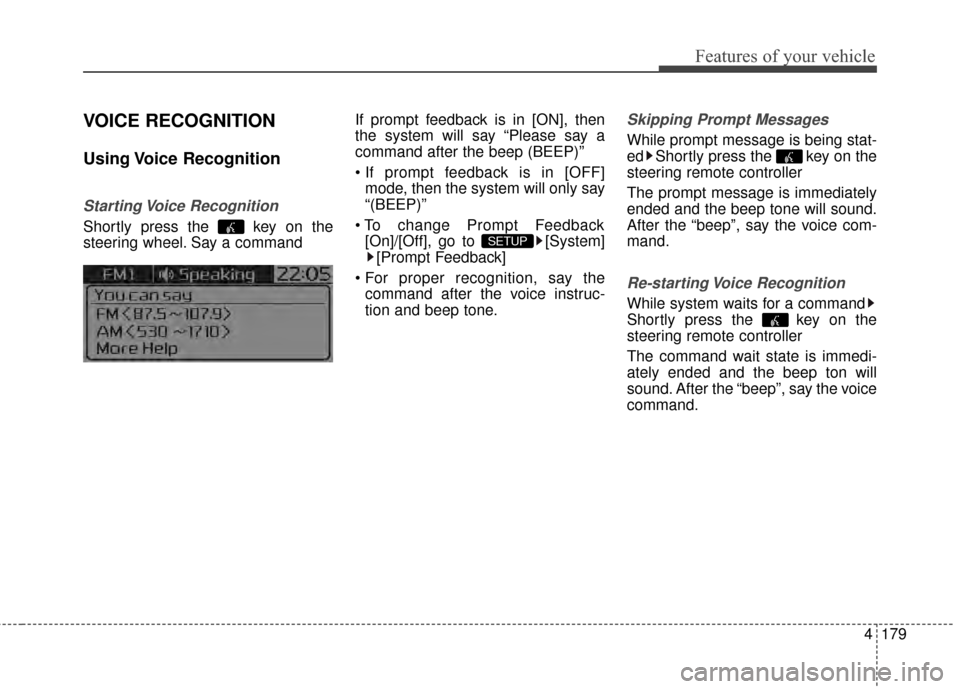 KIA Optima Hybrid 2014 3.G Owners Manual 4179
Features of your vehicle
VOICE RECOGNITION
Using Voice  Recognition
Starting Voice  Recognition
Shortly press the  key on the
steering wheel. Say a commandIf prompt feedback is in [ON], then
the 