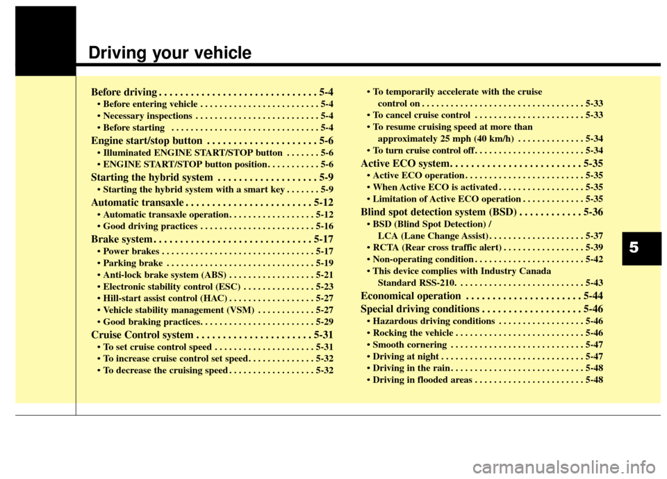 KIA Optima Hybrid 2014 3.G Owners Guide Driving your vehicle
Before driving . . . . . . . . . . . . . . . . . . . . . . . . . . . . . . 5-4
• Before entering vehicle . . . . . . . . . . . . . . . . . . . . . . . . . 5-4
. . . . . . . . . KIA Optima Hybrid 2014 3.G Owners Guide Driving your vehicle
Before driving . . . . . . . . . . . . . . . . . . . . . . . . . . . . . . 5-4
• Before entering vehicle . . . . . . . . . . . . . . . . . . . . . . . . . 5-4
. . . . . . . . .