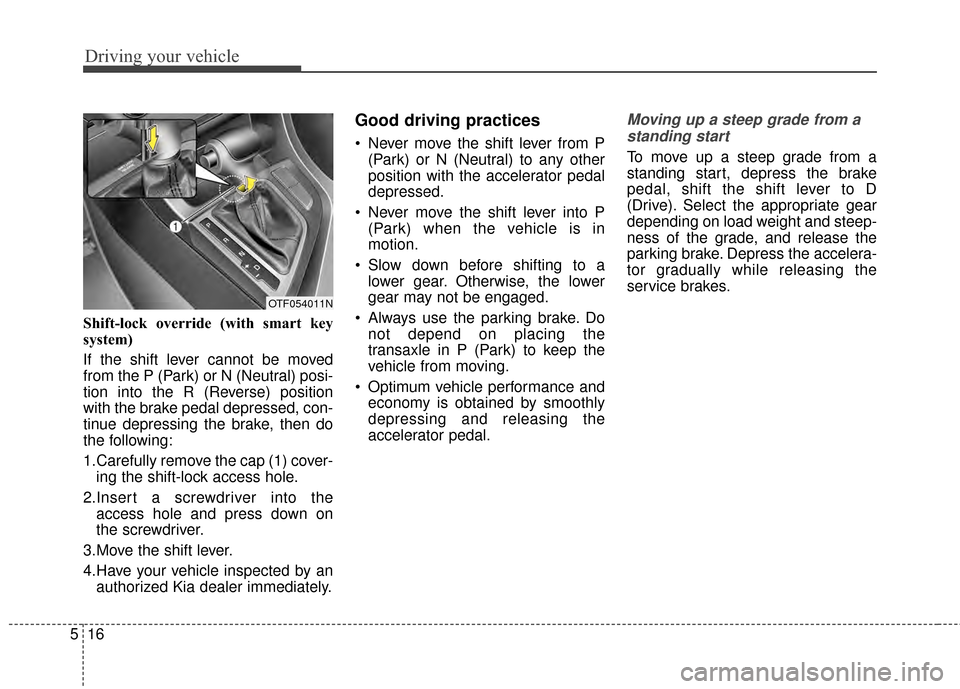 KIA Optima Hybrid 2014 3.G Owners Manual Driving your vehicle
16
5
Shift-lock override (with smart key
system)
If the shift lever cannot be moved
from the P (Park) or N (Neutral) posi-
tion into the R (Reverse) position
with the brake pedal 