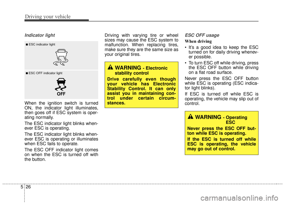 KIA Optima Hybrid 2014 3.G Owners Manual Driving your vehicle
26
5
Indicator light
When the ignition switch is turned
ON, the indicator light illuminates,
then goes off if ESC system is oper-
ating normally.
The ESC indicator light blinks wh