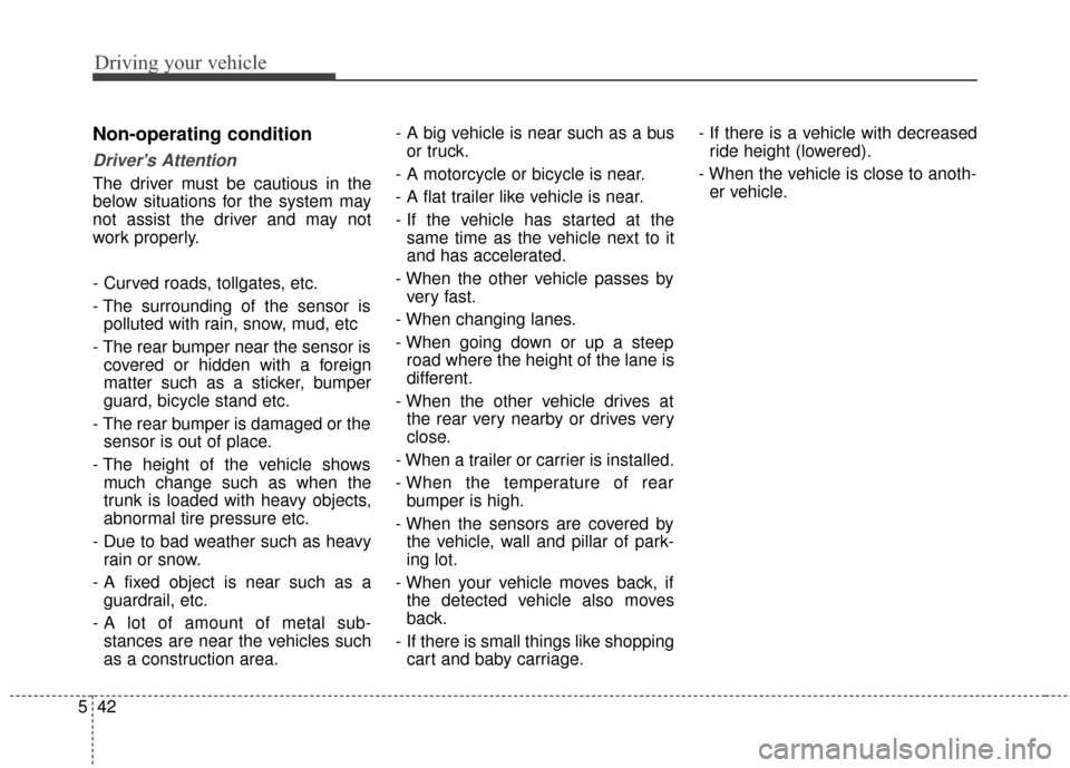 KIA Optima Hybrid 2014 3.G Owners Manual Driving your vehicle
42
5
Non-operating condition
Drivers Attention
The driver must be cautious in the
below situations for the system may
not assist the driver and may not
work properly.
- Curved ro