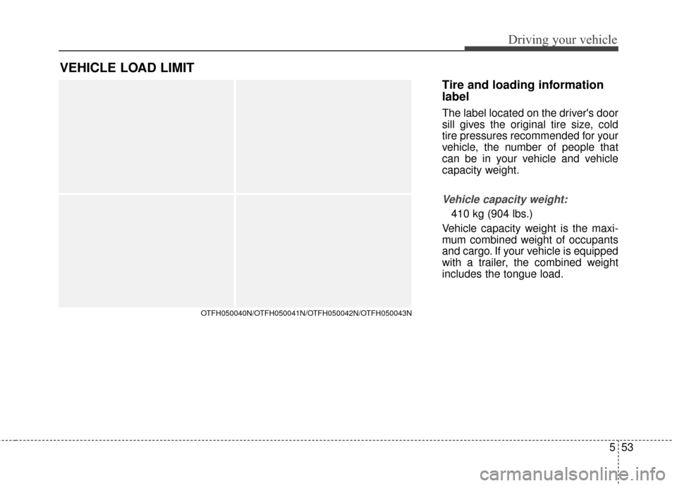 KIA Optima Hybrid 2014 3.G Owners Manual 553
Driving your vehicle
Tire and loading information
label
The label located on the drivers door
sill gives the original tire size, cold
tire pressures recommended for your
vehicle, the number of pe