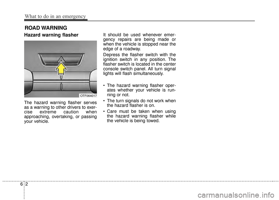 KIA Optima Hybrid 2014 3.G Owners Manual What to do in an emergency
26
ROAD WARNING 
Hazard warning flasher
The hazard warning flasher serves
as a warning to other drivers to exer-
cise extreme caution when
approaching, overtaking, or passin