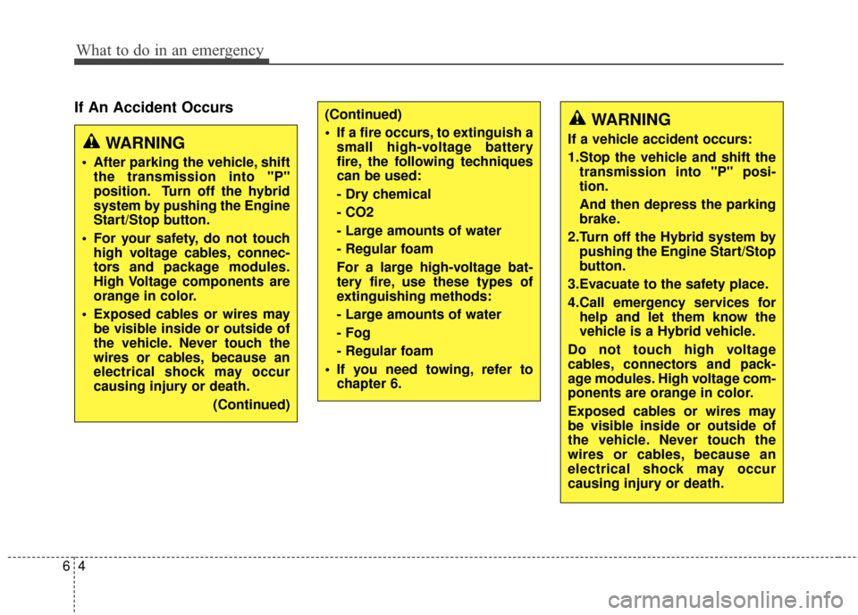 KIA Optima Hybrid 2014 3.G Owners Manual What to do in an emergency
46
If An Accident Occurs
WARNING
• After parking the vehicle, shiftthe transmission into "P"
position. Turn off the hybrid
system by pushing the Engine
Start/Stop button.
