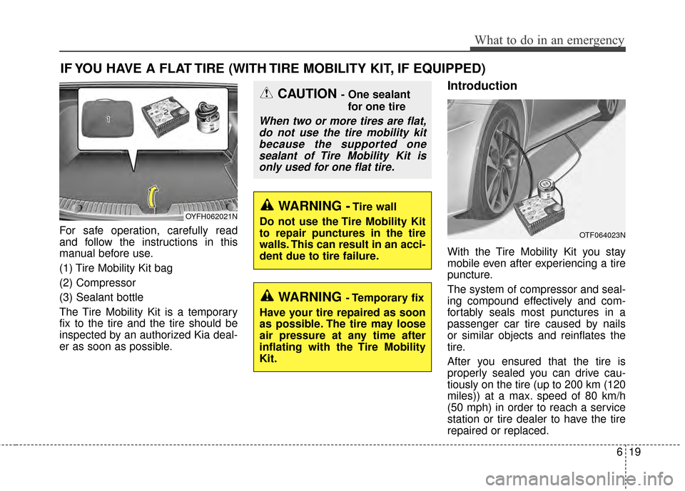 KIA Optima Hybrid 2014 3.G User Guide 619
What to do in an emergency
IF YOU HAVE A FLAT TIRE (WITH TIRE MOBILITY KIT, IF EQUIPPED)
For safe operation, carefully read
and follow the instructions in this
manual before use.
(1) Tire Mobility