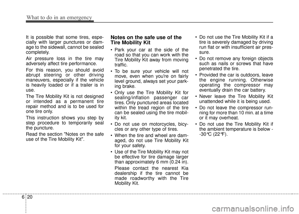 KIA Optima Hybrid 2014 3.G Owners Manual What to do in an emergency
20
6
It is possible that some tires, espe-
cially with larger punctures or dam-
age to the sidewall, cannot be sealed
completely.
Air pressure loss in the tire may
adversely