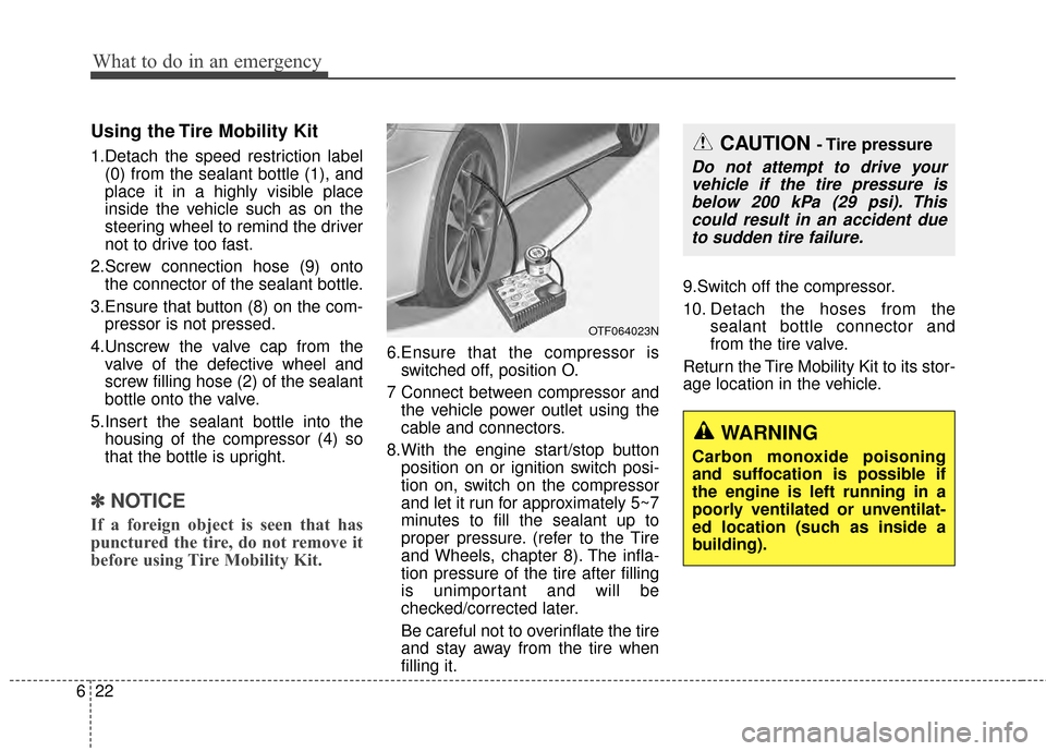 KIA Optima Hybrid 2014 3.G Owners Manual What to do in an emergency
22
6
Using the Tire Mobility Kit
1.Detach the speed restriction label
(0) from the sealant bottle (1), and
place it in a highly visible place
inside the vehicle such as on t