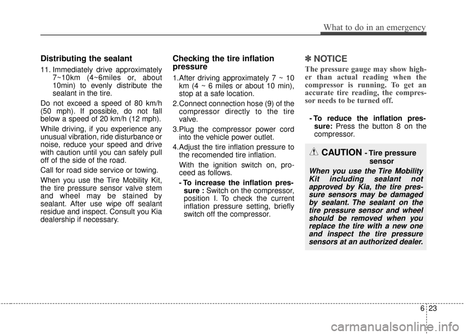 KIA Optima Hybrid 2014 3.G Owners Manual 623
What to do in an emergency
Distributing the sealant
11. Immediately drive approximately7~10km (4~6miles or, about
10min) to evenly distribute the
sealant in the tire.
Do not exceed a speed of 80 k