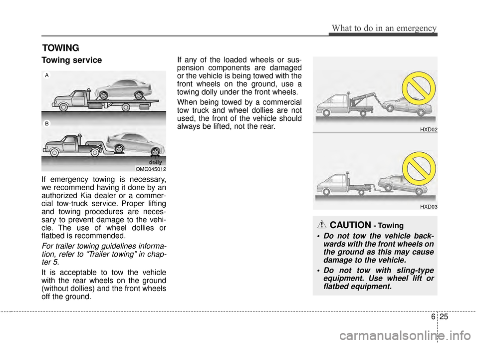 KIA Optima Hybrid 2014 3.G Owners Manual 625
What to do in an emergency
TOWING
Towing service
If emergency towing is necessary,
we recommend having it done by an
authorized Kia dealer or a commer-
cial tow-truck service. Proper lifting
and t