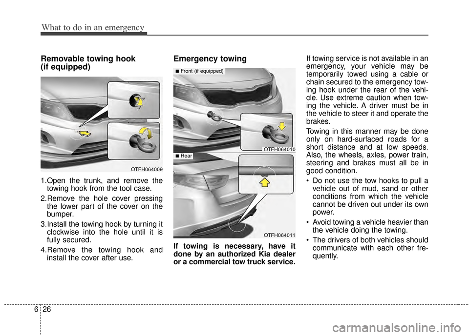 KIA Optima Hybrid 2014 3.G Owners Manual What to do in an emergency
26
6
Removable towing hook 
(if equipped)
1.Open the trunk, and remove the
towing hook from the tool case.
2.Remove the hole cover pressing the lower part of the cover on th