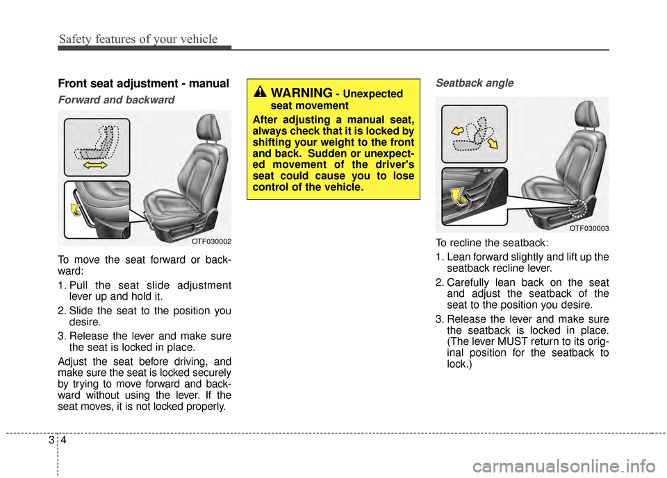 KIA Optima Hybrid 2014 3.G Owners Guide Safety features of your vehicle
43
Front seat adjustment - manual
Forward and backward
To move the seat forward or back-
ward:
1. Pull the seat slide adjustmentlever up and hold it.
2. Slide the seat KIA Optima Hybrid 2014 3.G Owners Guide Safety features of your vehicle
43
Front seat adjustment - manual
Forward and backward
To move the seat forward or back-
ward:
1. Pull the seat slide adjustmentlever up and hold it.
2. Slide the seat